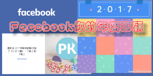 Facebook 年度回顧，來看看臉書為你製作的影片，喚起那些美好回憶吧！